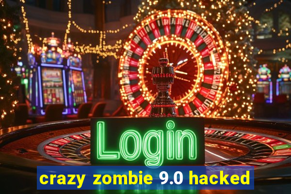 crazy zombie 9.0 hacked